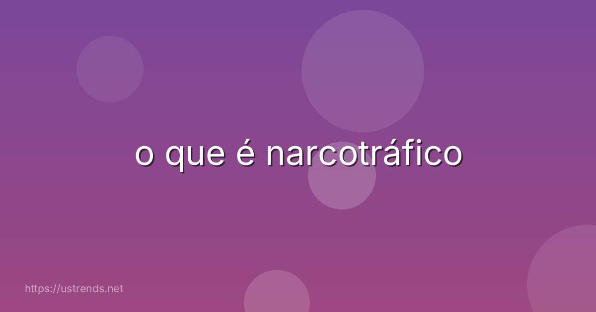 o que é narcotráfico