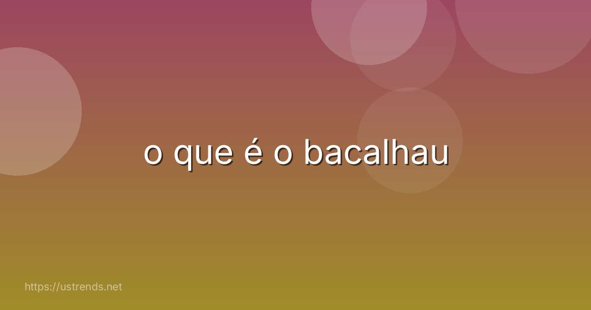 o que é o bacalhau