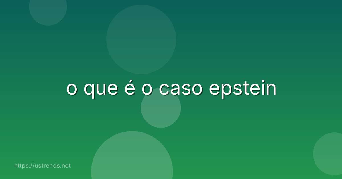 o que é o caso epstein