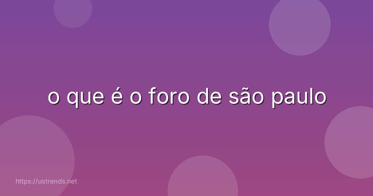 o que é o foro de são paulo