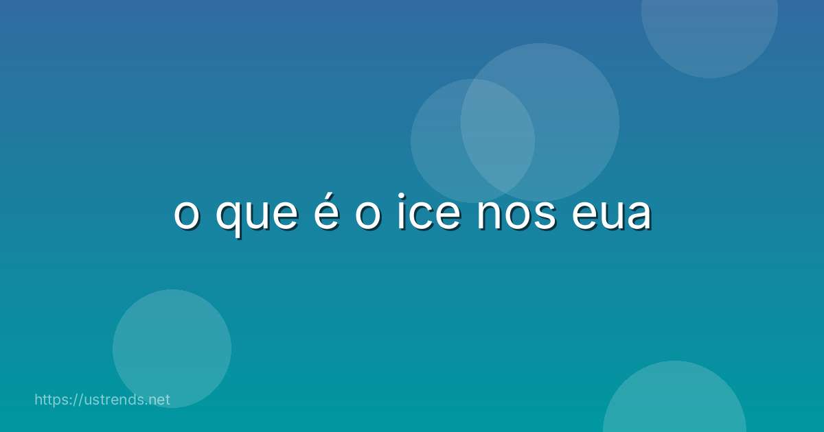 o que é o ice nos eua