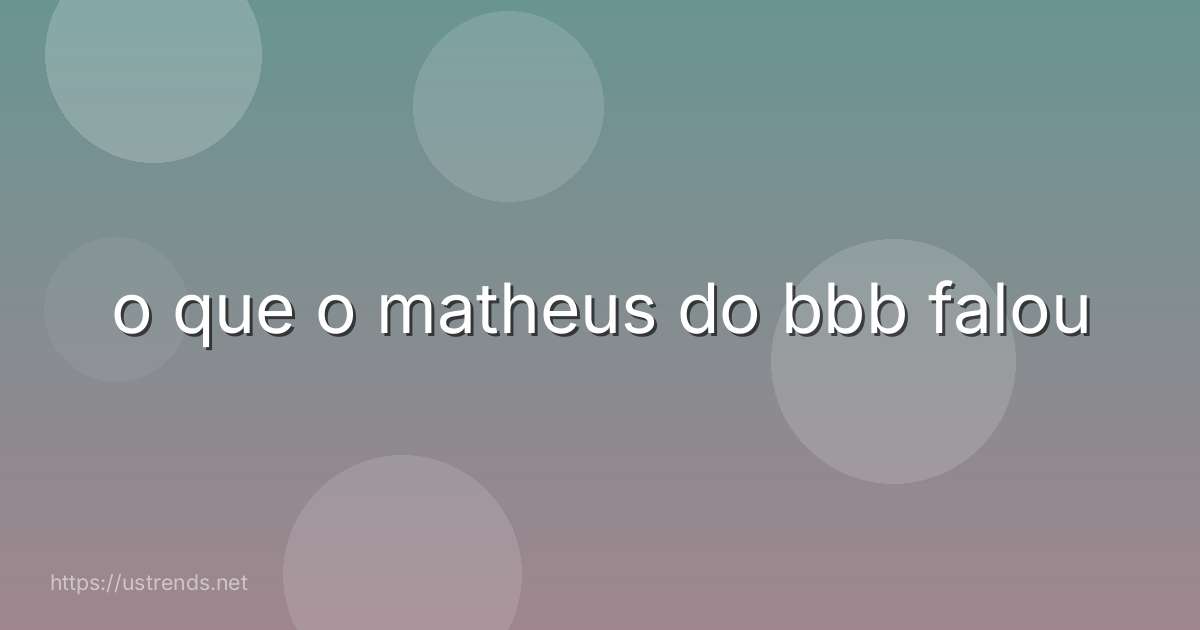 o que o matheus do bbb falou