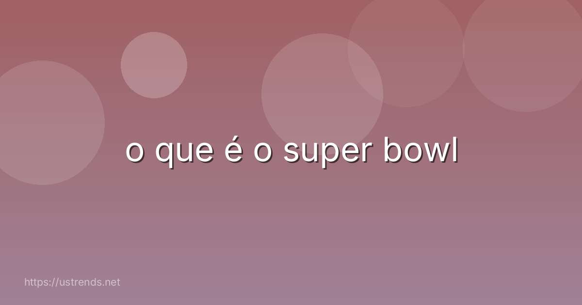 o que é o super bowl