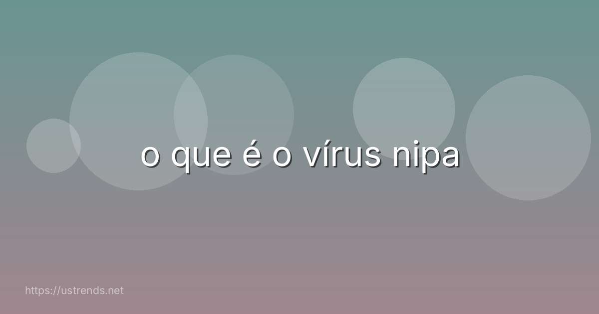 o que é o vírus nipa