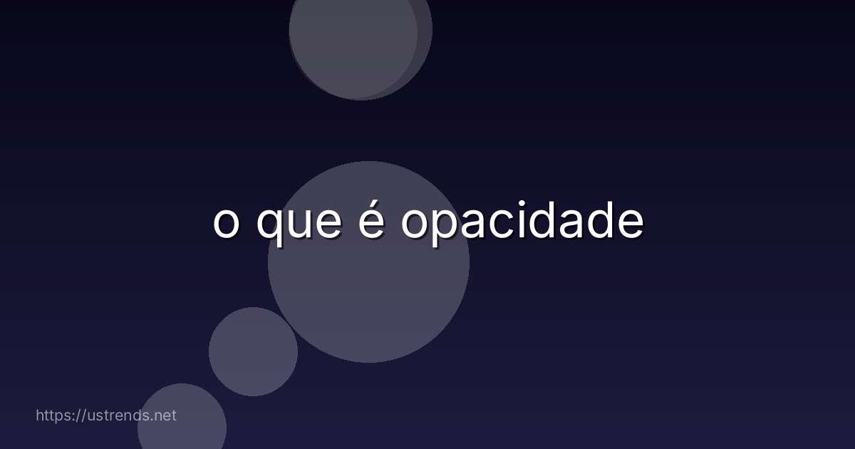 o que é opacidade