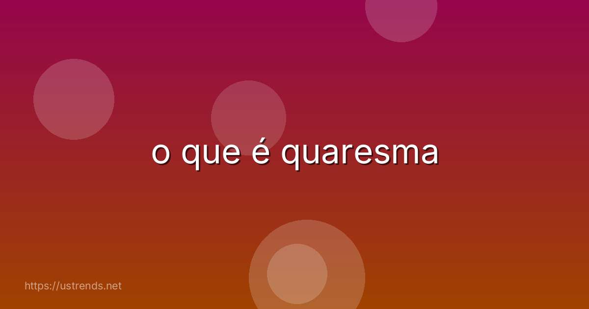 o que é quaresma