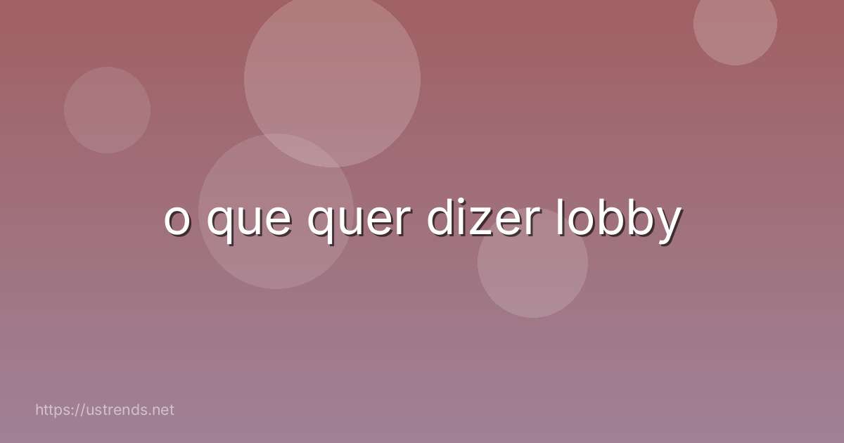 o que quer dizer lobby