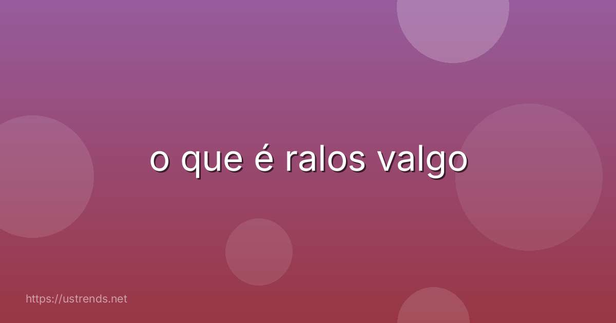 o que é ralos valgo