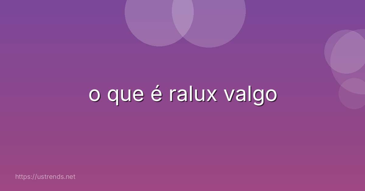 o que é ralux valgo