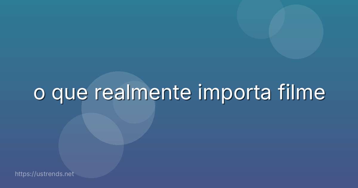 o que realmente importa filme