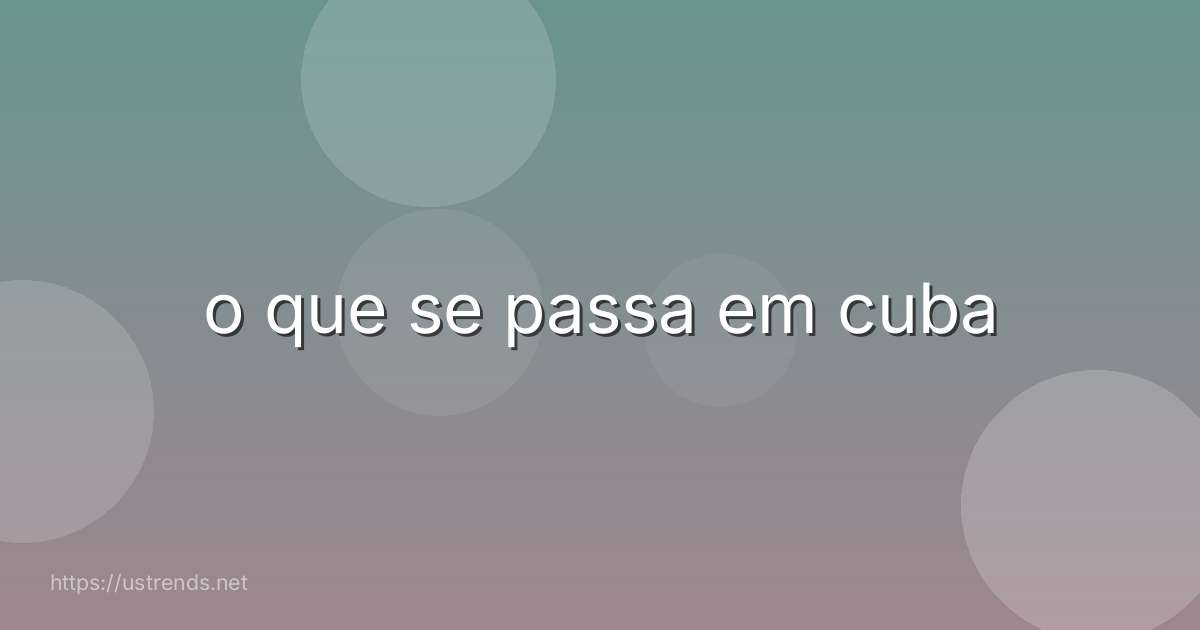 o que se passa em cuba