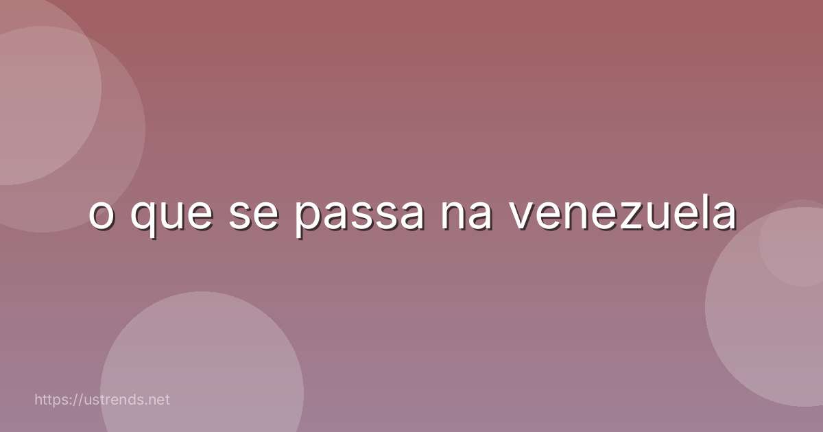 o que se passa na venezuela