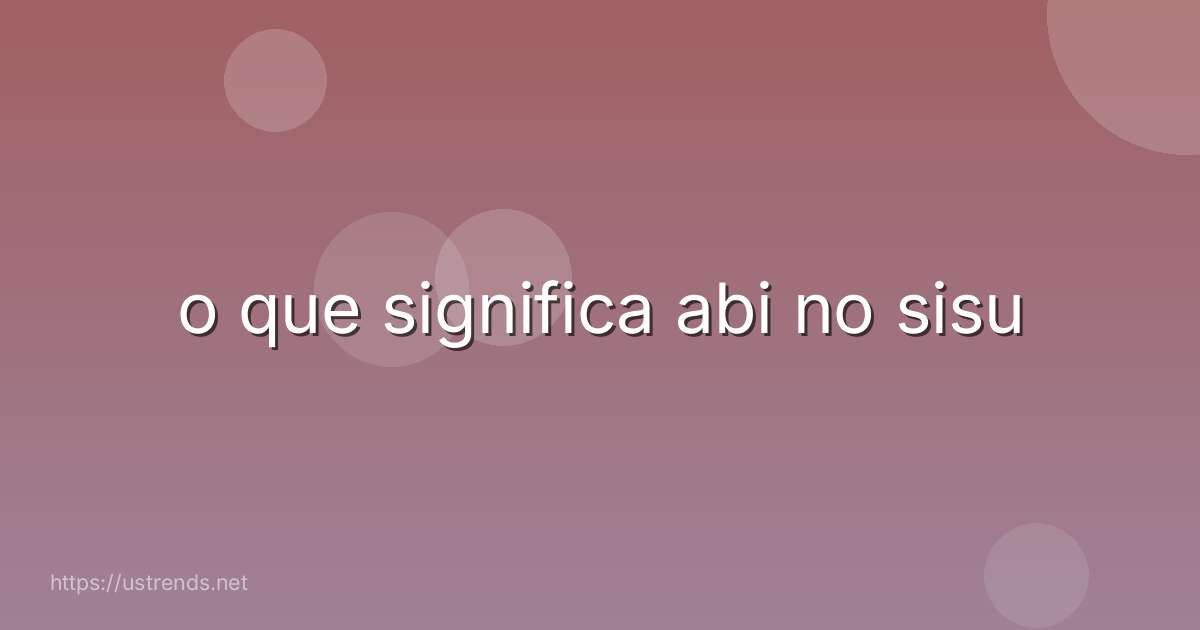 o que significa abi no sisu