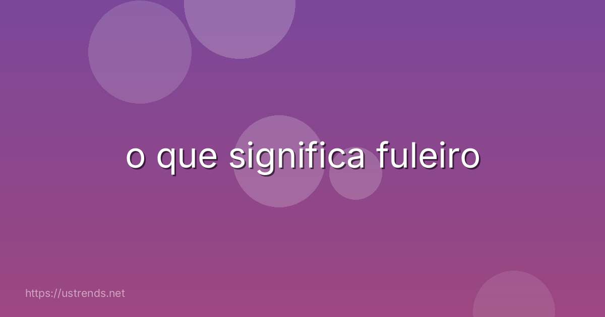 o que significa fuleiro