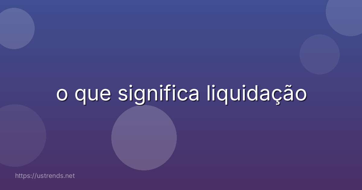 o que significa liquidação