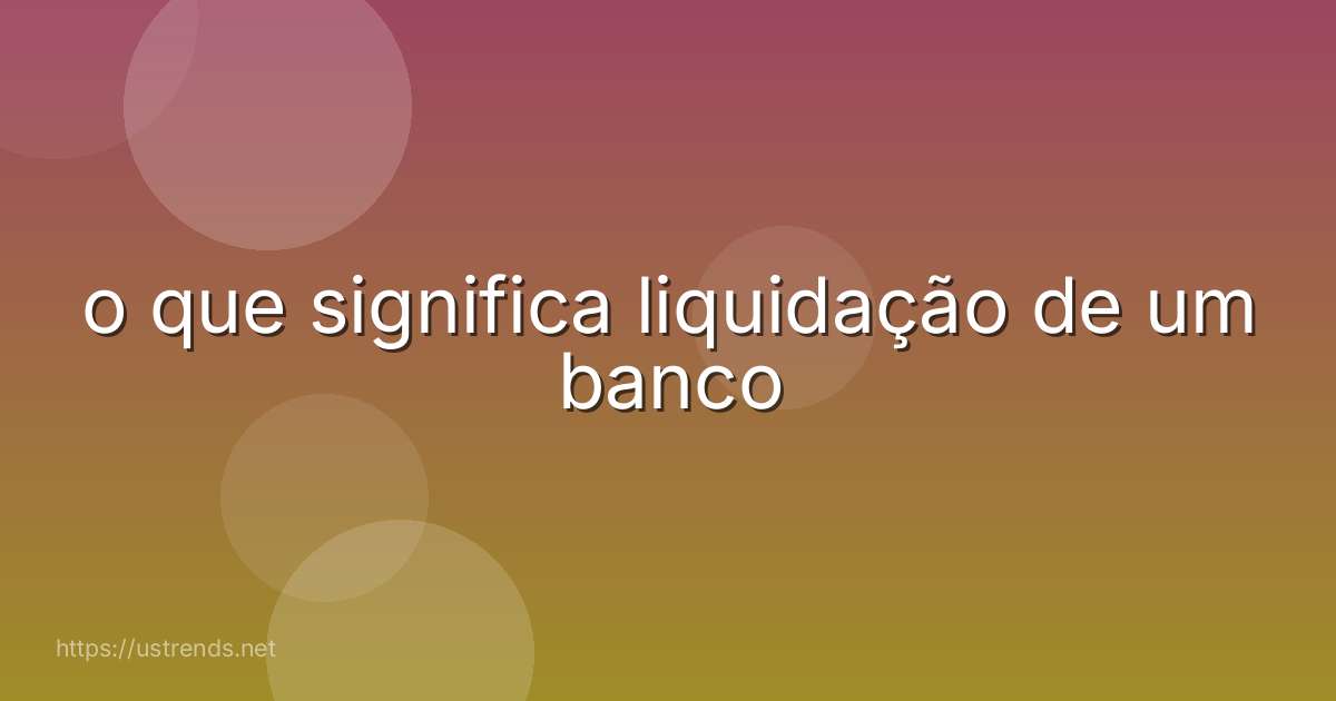 o que significa liquidação de um banco
