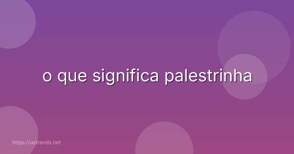 o que significa palestrinha