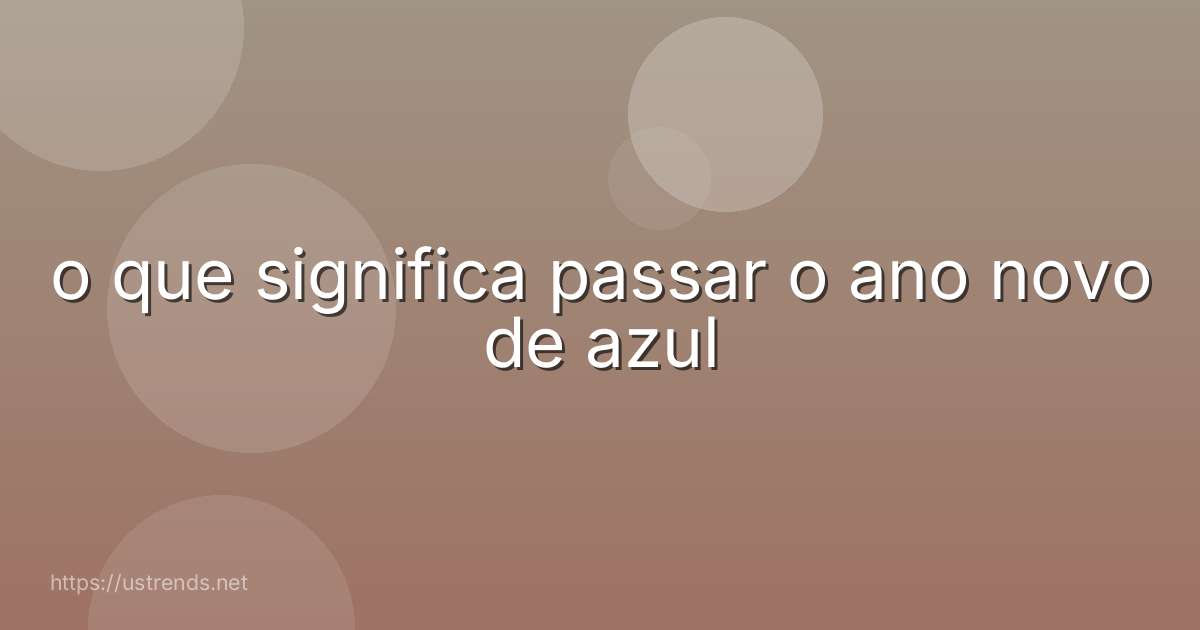o que significa passar o ano novo de azul