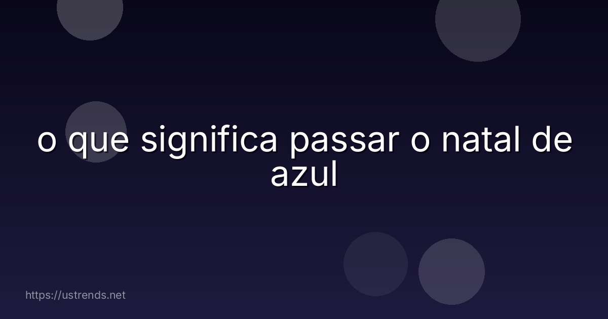 o que significa passar o natal de azul