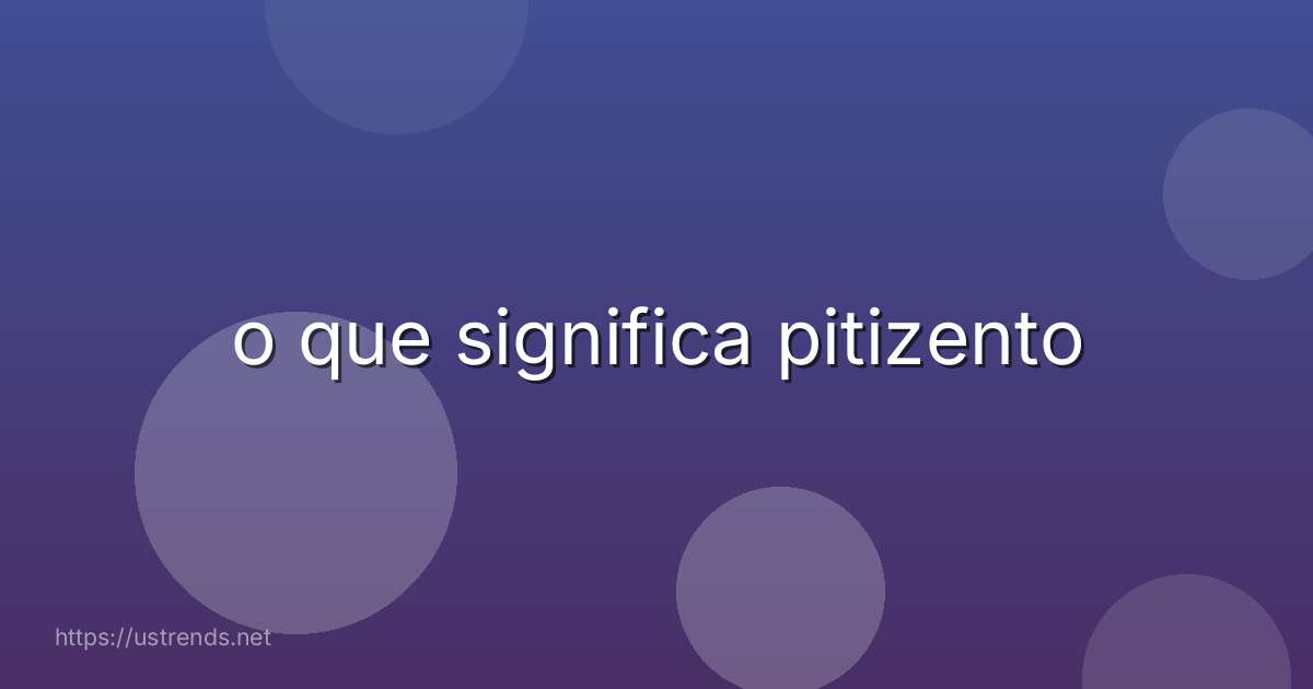 o que significa pitizento