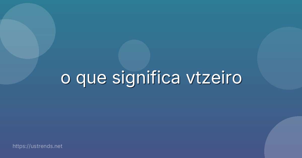 o que significa vtzeiro