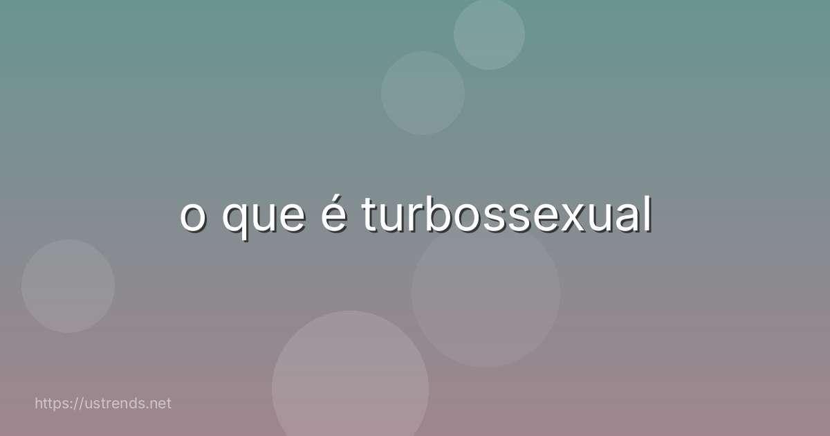 o que é turbossexual