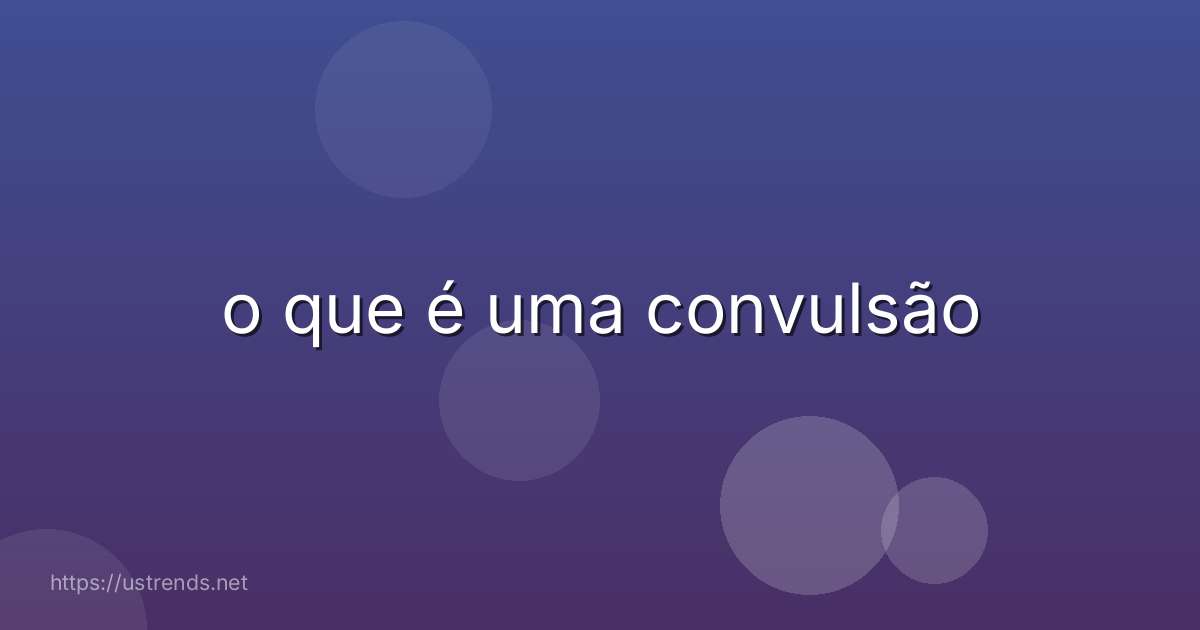o que é uma convulsão