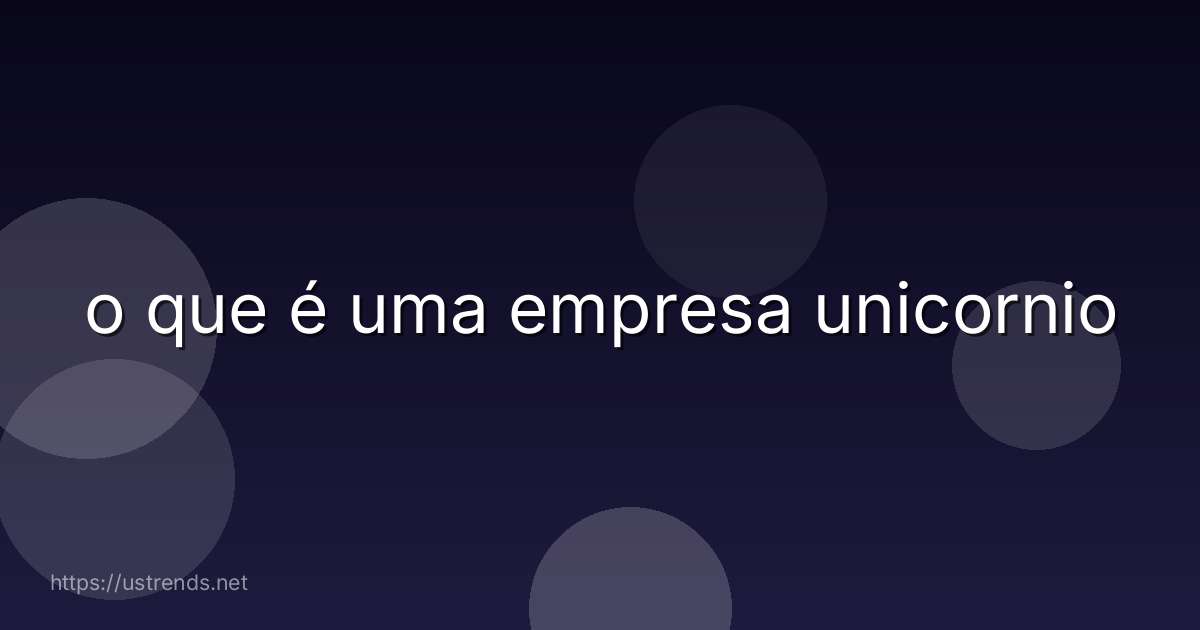 o que é uma empresa unicornio