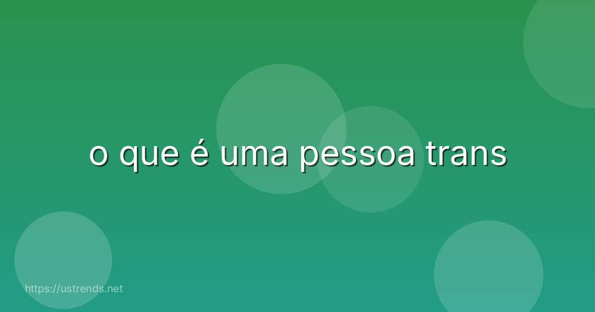 o que é uma pessoa trans
