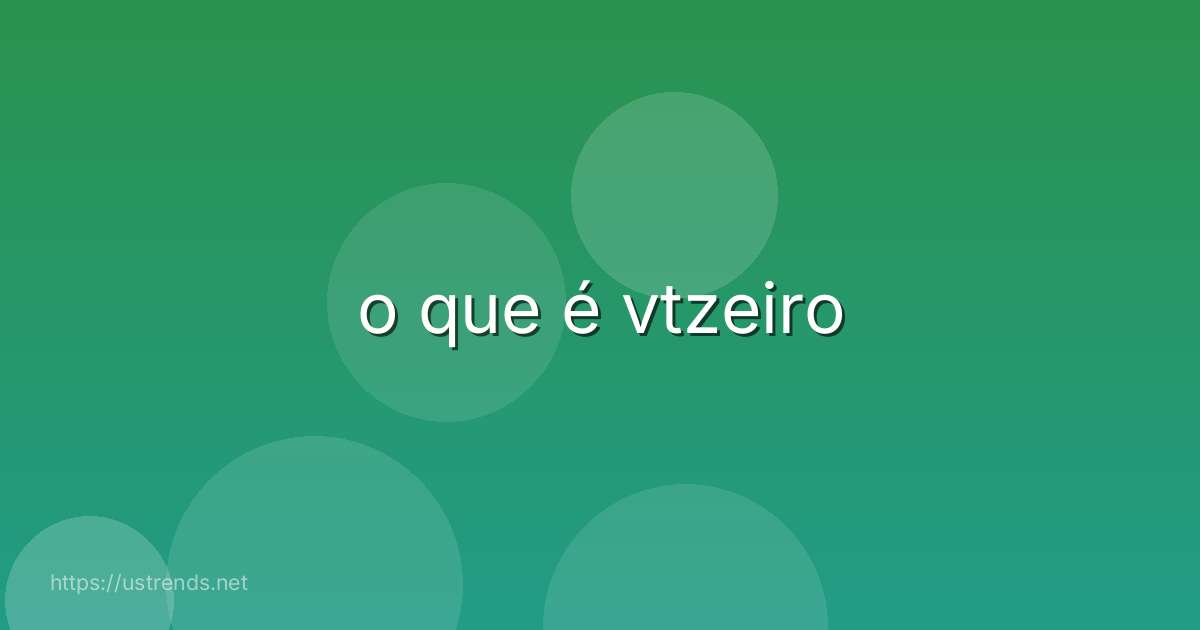 o que é vtzeiro