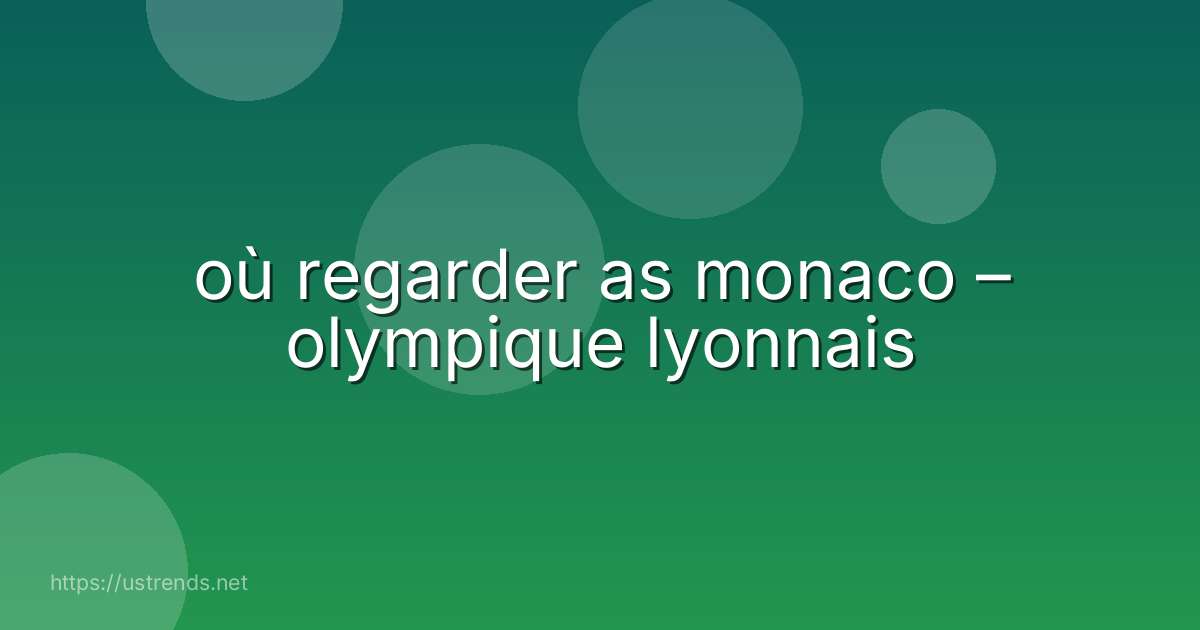 où regarder as monaco – olympique lyonnais