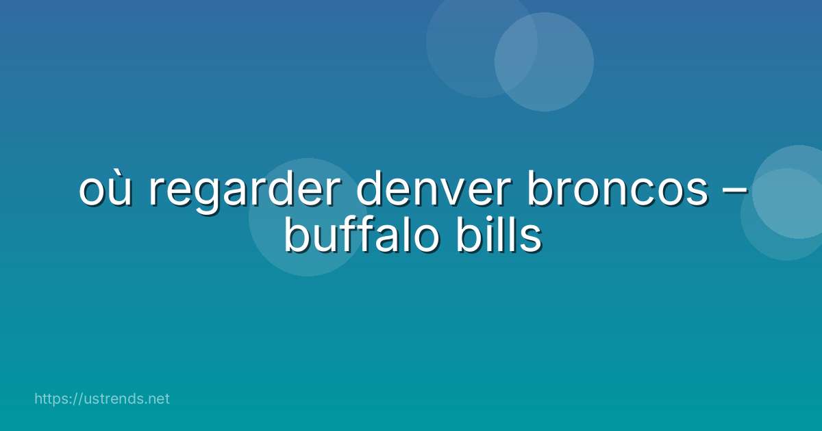 où regarder denver broncos – buffalo bills
