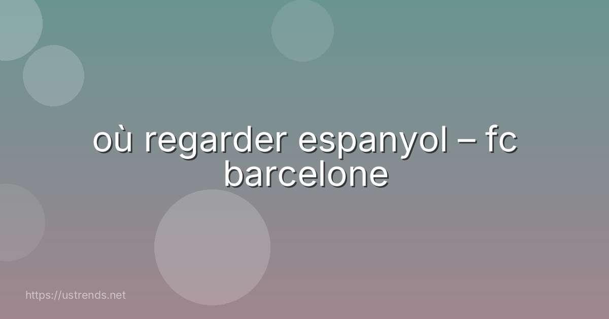 où regarder espanyol – fc barcelone