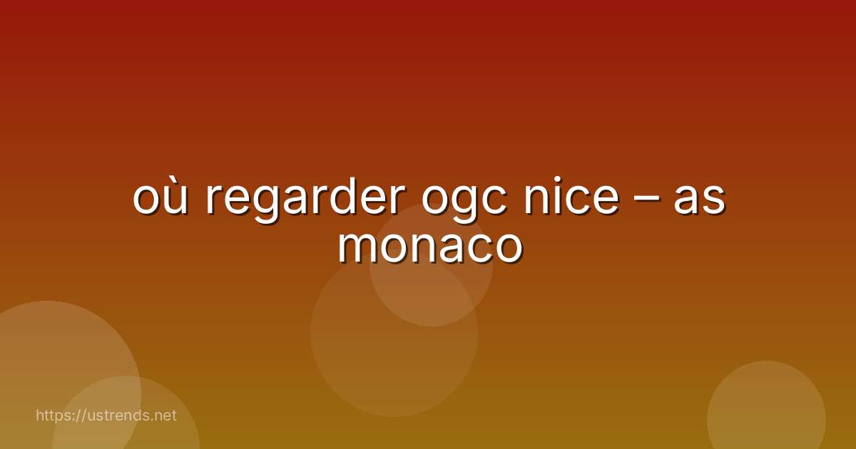 où regarder ogc nice – as monaco