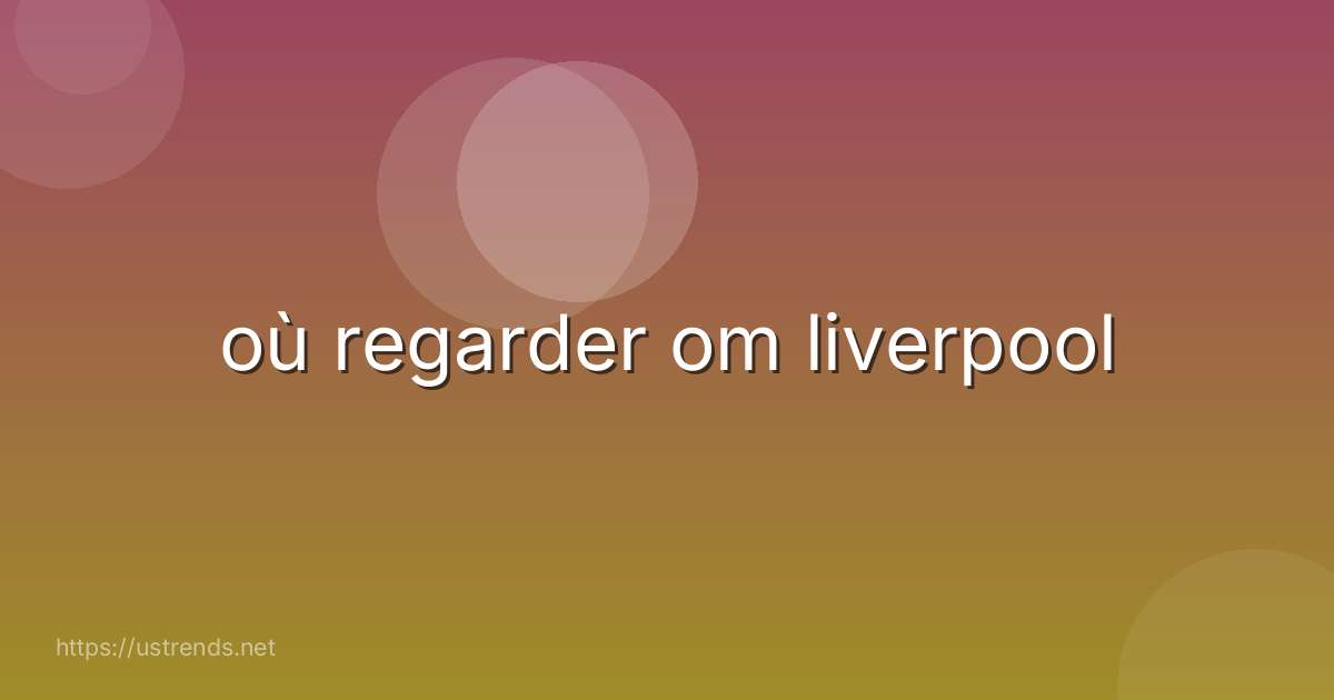 où regarder om liverpool