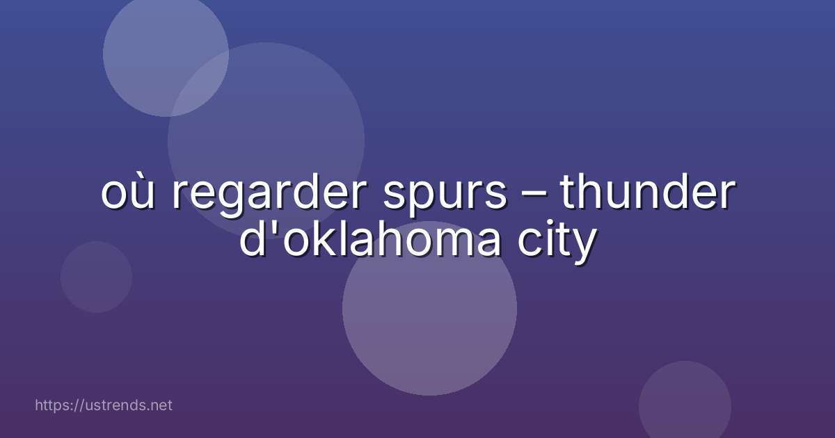où regarder spurs – thunder d'oklahoma city
