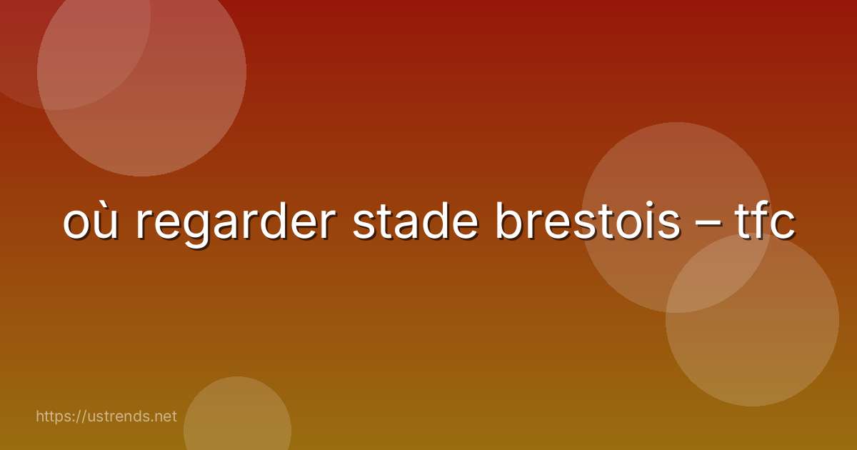 où regarder stade brestois – tfc