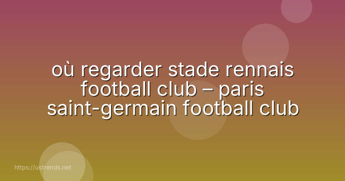 où regarder stade rennais football club – paris saint-germain football club