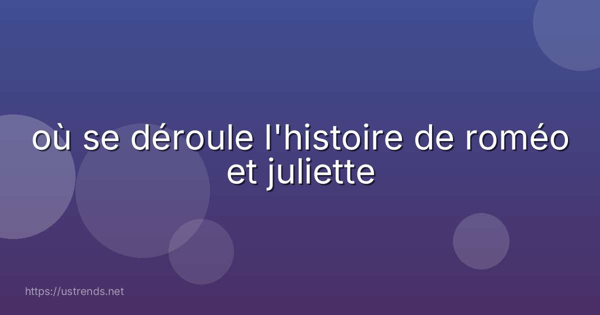 où se déroule l'histoire de roméo et juliette
