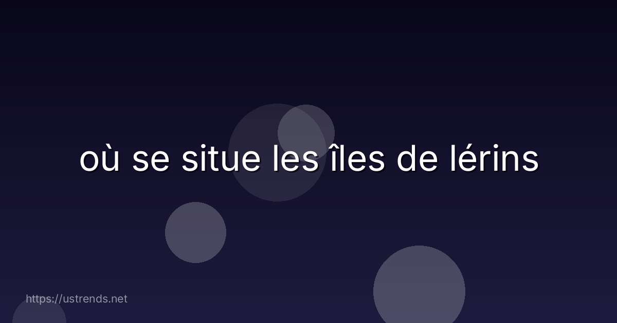 où se situe les îles de lérins