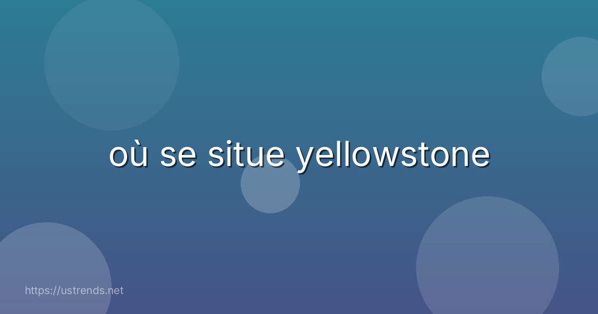 où se situe yellowstone