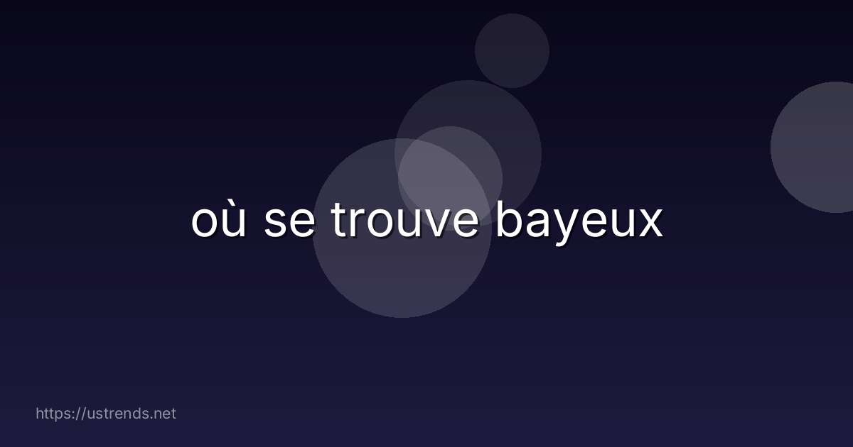 où se trouve bayeux