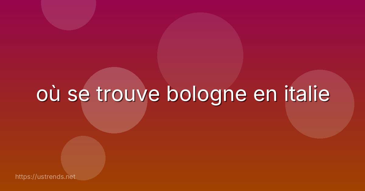 où se trouve bologne en italie