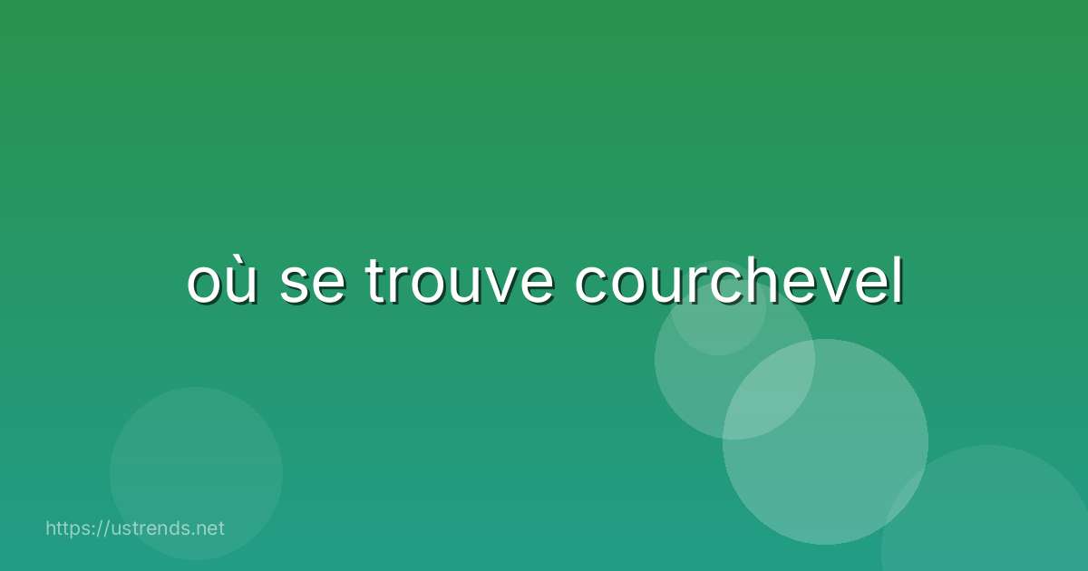 où se trouve courchevel