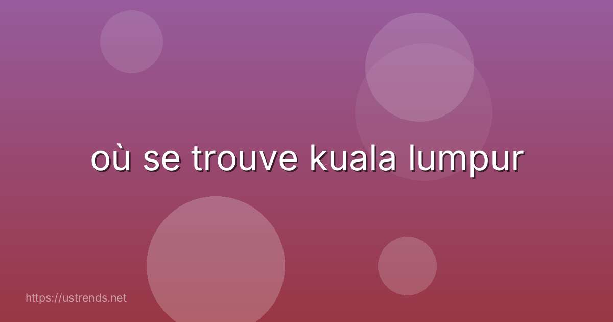 où se trouve kuala lumpur