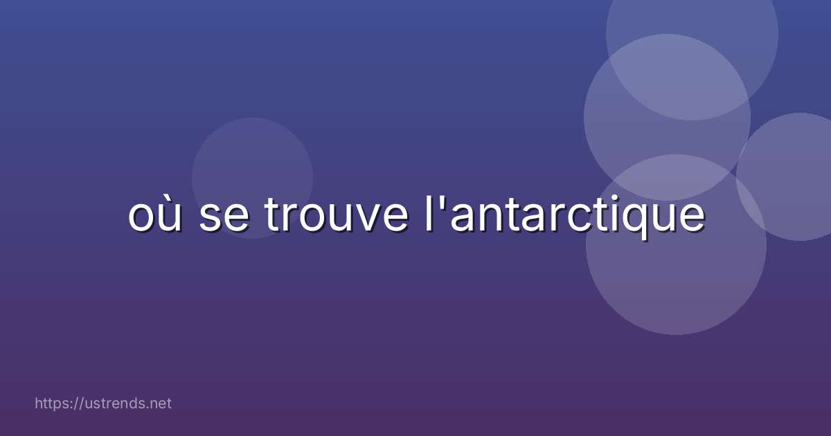 où se trouve l'antarctique
