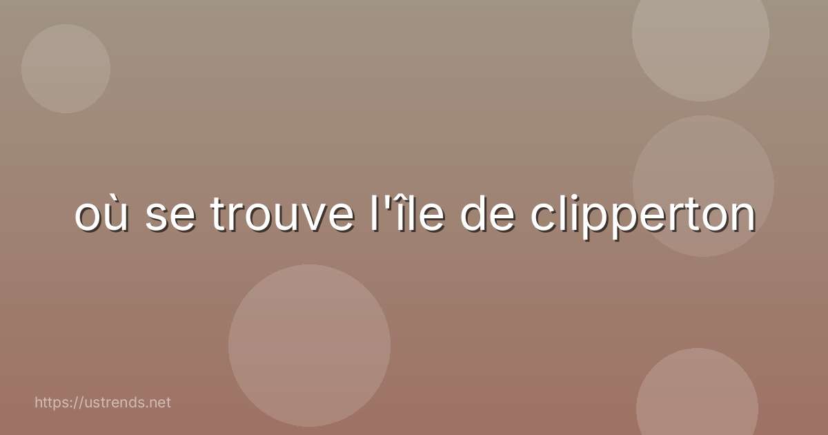 où se trouve l'île de clipperton