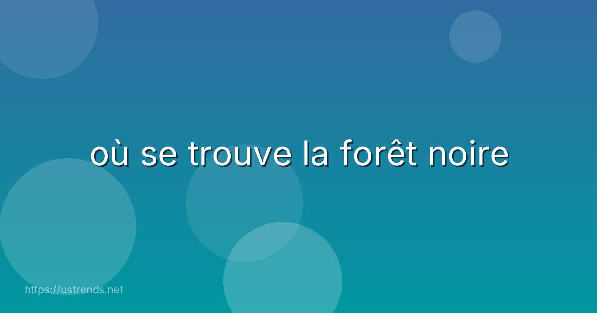 où se trouve la forêt noire