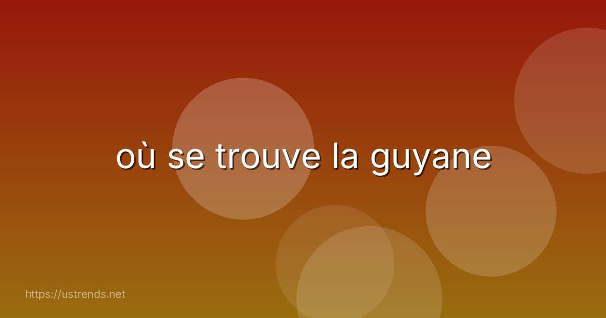 où se trouve la guyane
