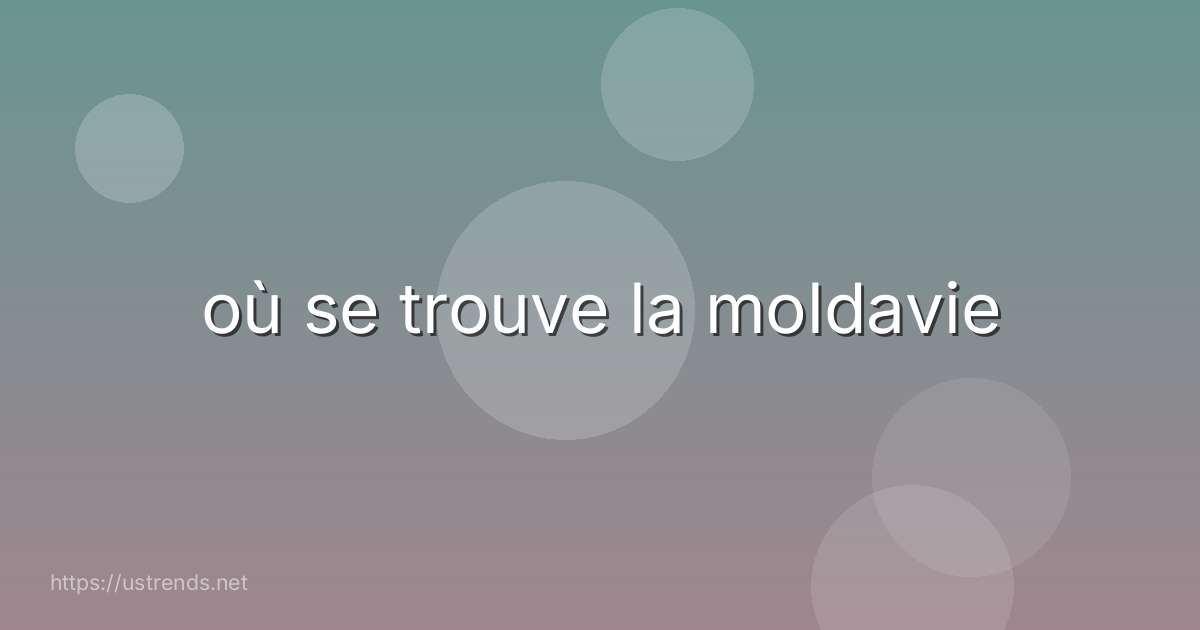 où se trouve la moldavie